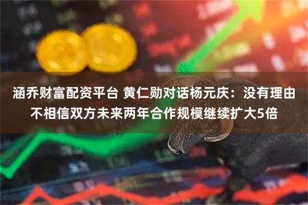 涵乔财富配资平台 黄仁勋对话杨元庆:没有理由不相信双方未来两年合作规模继续扩大5倍